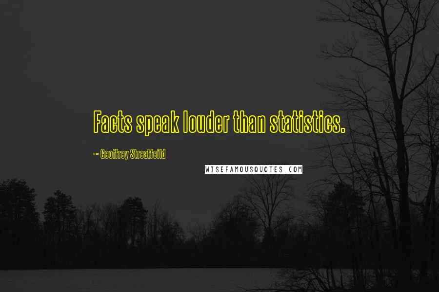 Geoffrey Streatfeild Quotes: Facts speak louder than statistics.