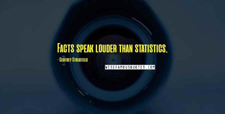 Geoffrey Streatfeild Quotes: Facts speak louder than statistics.