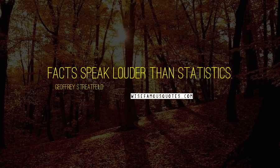 Geoffrey Streatfeild Quotes: Facts speak louder than statistics.