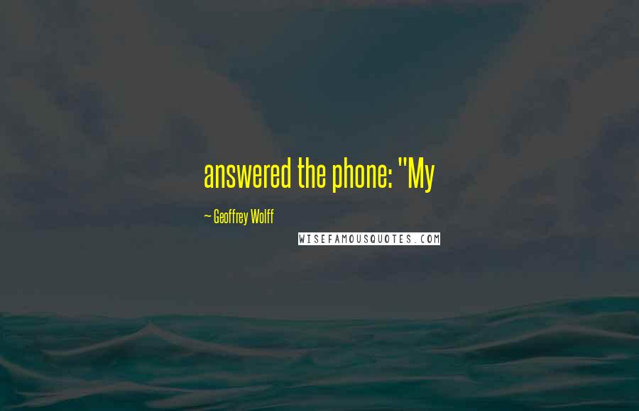 Geoffrey Wolff Quotes: answered the phone: "My