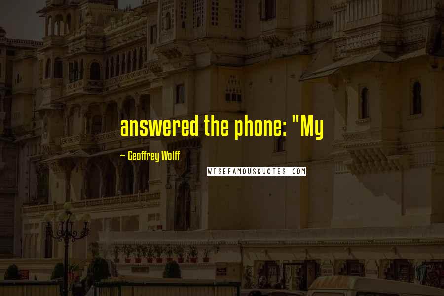 Geoffrey Wolff Quotes: answered the phone: "My