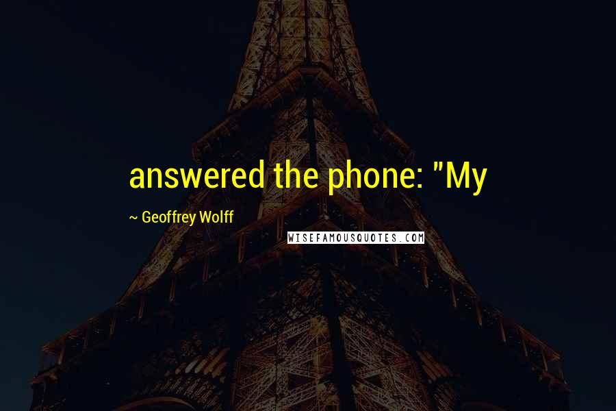 Geoffrey Wolff Quotes: answered the phone: "My