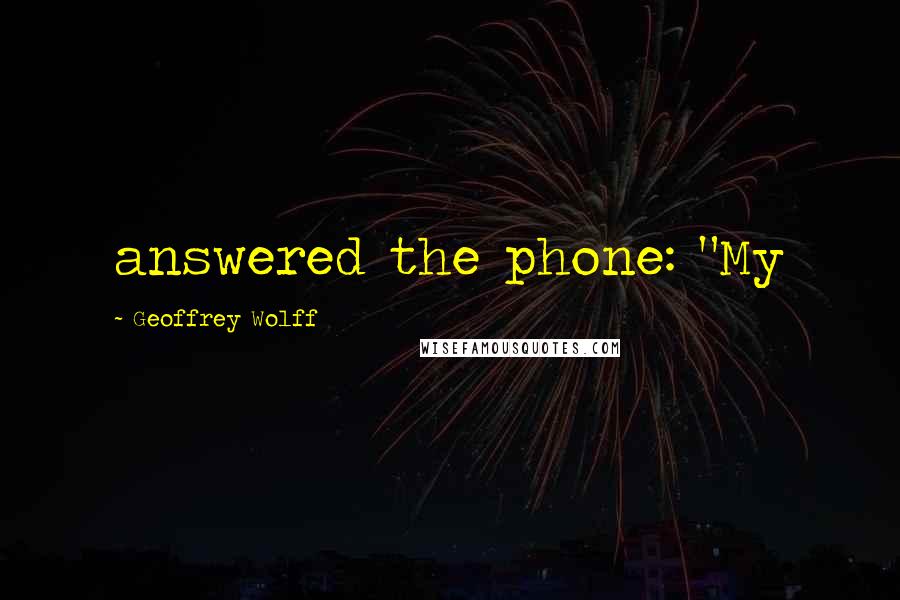 Geoffrey Wolff Quotes: answered the phone: "My