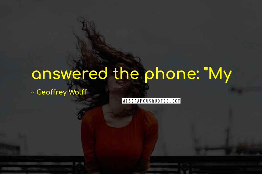 Geoffrey Wolff Quotes: answered the phone: "My