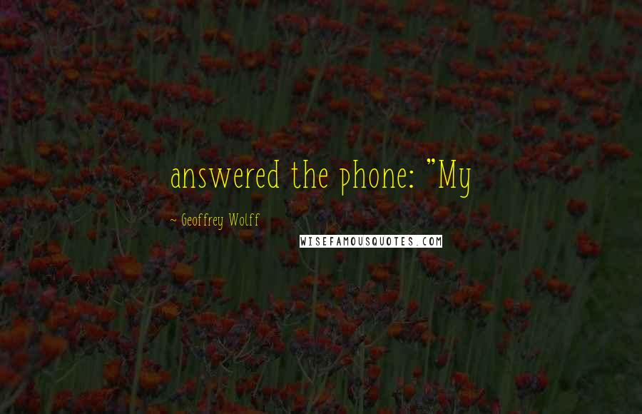 Geoffrey Wolff Quotes: answered the phone: "My