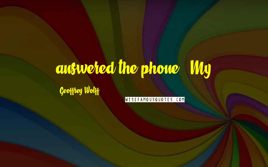 Geoffrey Wolff Quotes: answered the phone: "My