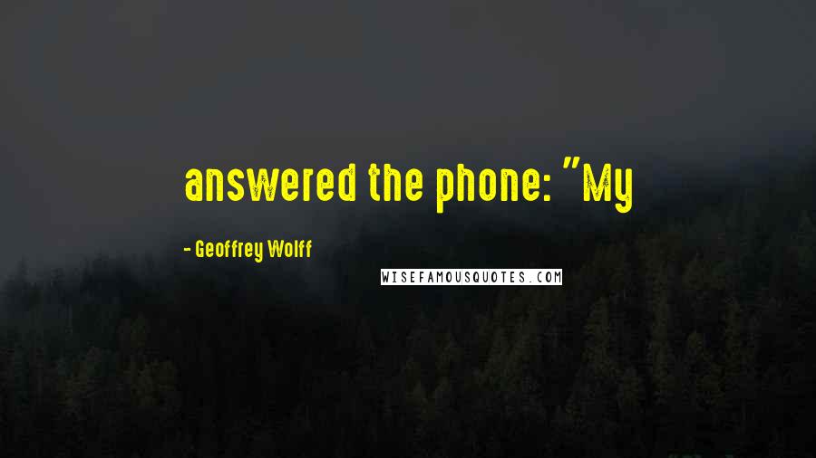 Geoffrey Wolff Quotes: answered the phone: "My