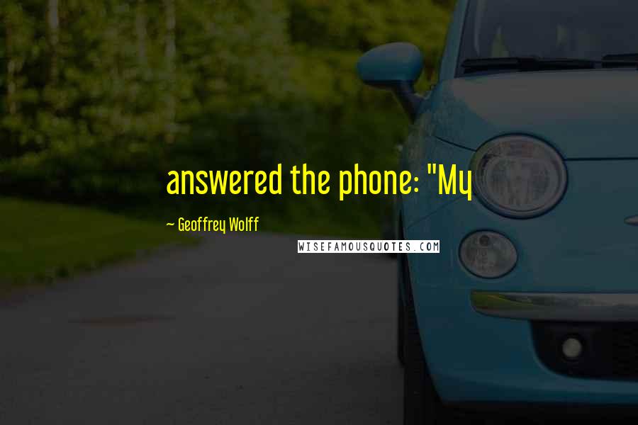 Geoffrey Wolff Quotes: answered the phone: "My