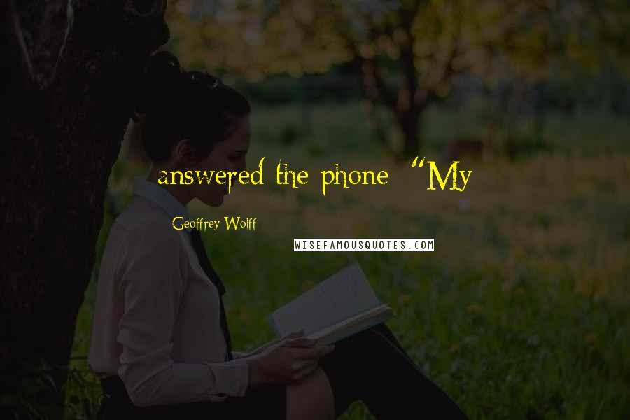 Geoffrey Wolff Quotes: answered the phone: "My