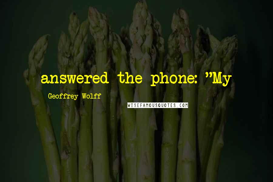 Geoffrey Wolff Quotes: answered the phone: "My