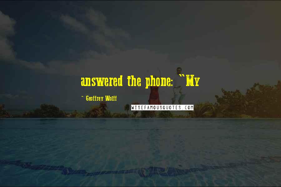 Geoffrey Wolff Quotes: answered the phone: "My