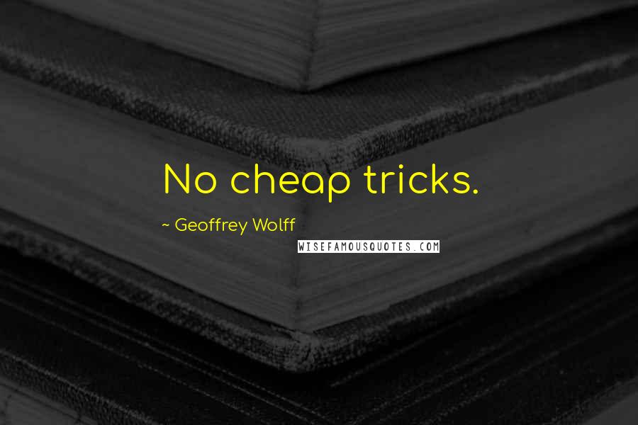 Geoffrey Wolff Quotes: No cheap tricks.