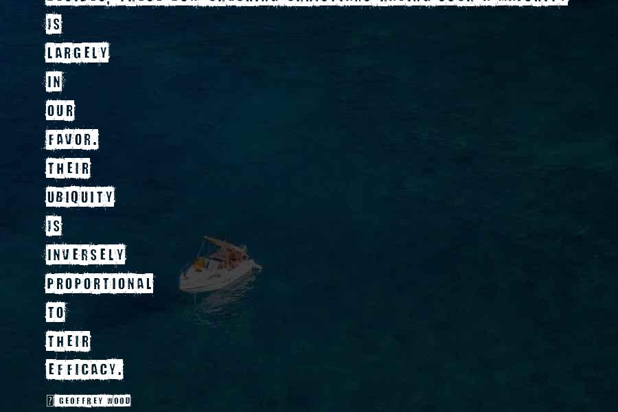 Geoffrey Wood Quotes: Besides, these box-checking Christians having such a majority is largely in our favor. Their ubiquity is inversely proportional to their efficacy.