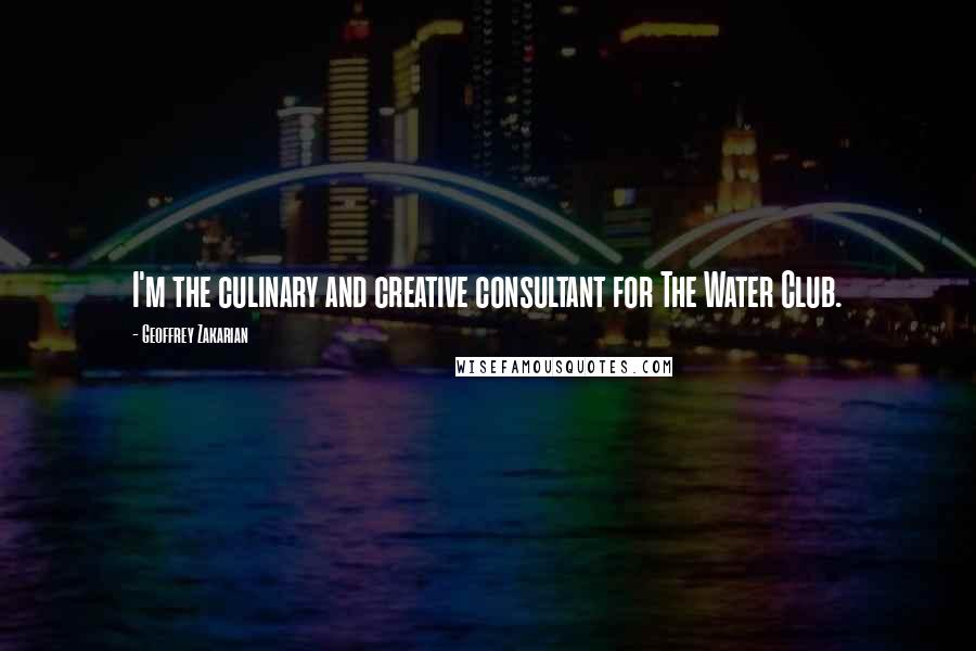 Geoffrey Zakarian Quotes: I'm the culinary and creative consultant for The Water Club.