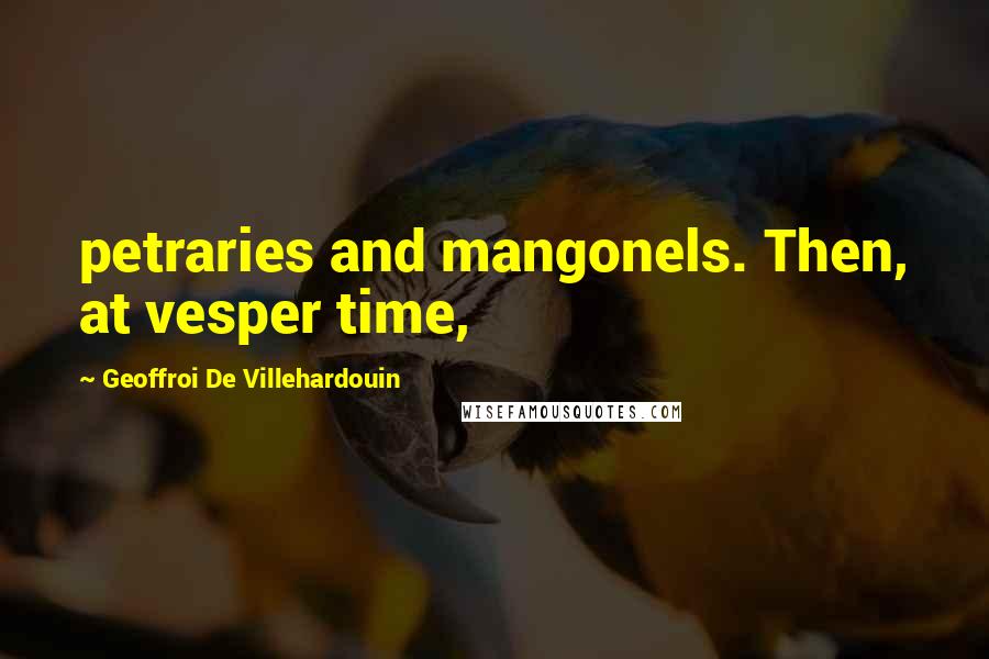 Geoffroi De Villehardouin Quotes: petraries and mangonels. Then, at vesper time,