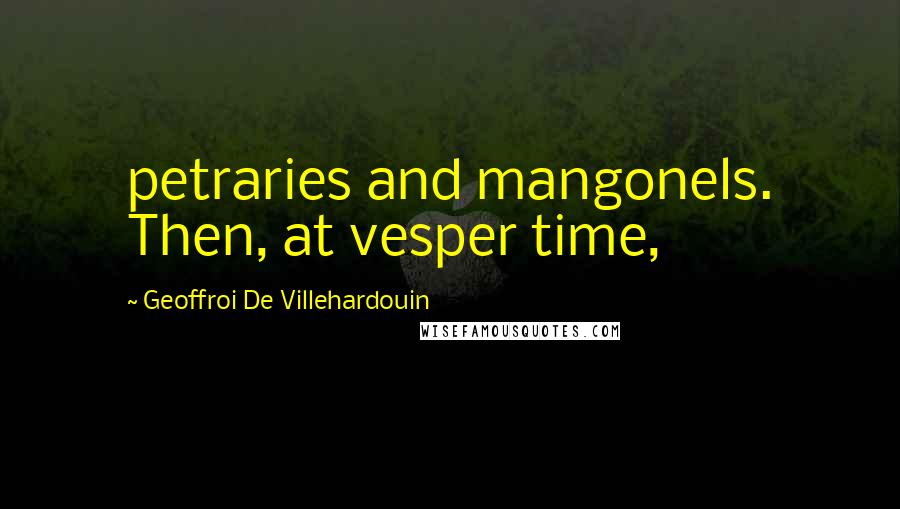 Geoffroi De Villehardouin Quotes: petraries and mangonels. Then, at vesper time,