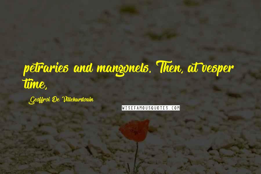 Geoffroi De Villehardouin Quotes: petraries and mangonels. Then, at vesper time,