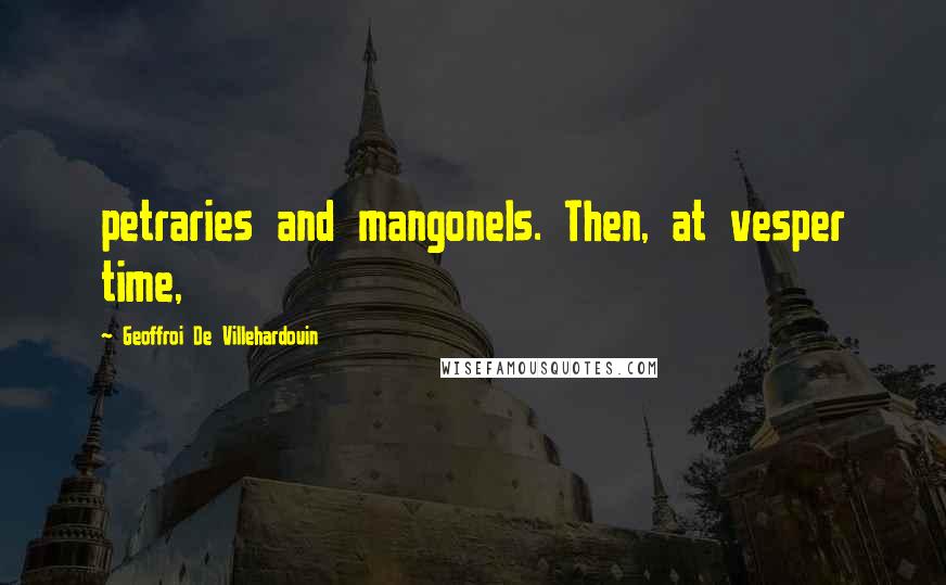 Geoffroi De Villehardouin Quotes: petraries and mangonels. Then, at vesper time,