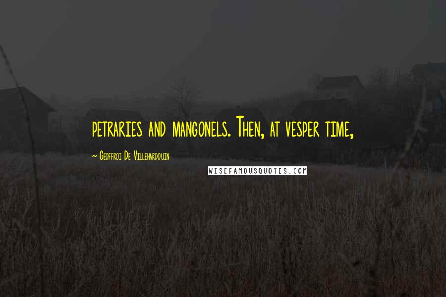 Geoffroi De Villehardouin Quotes: petraries and mangonels. Then, at vesper time,