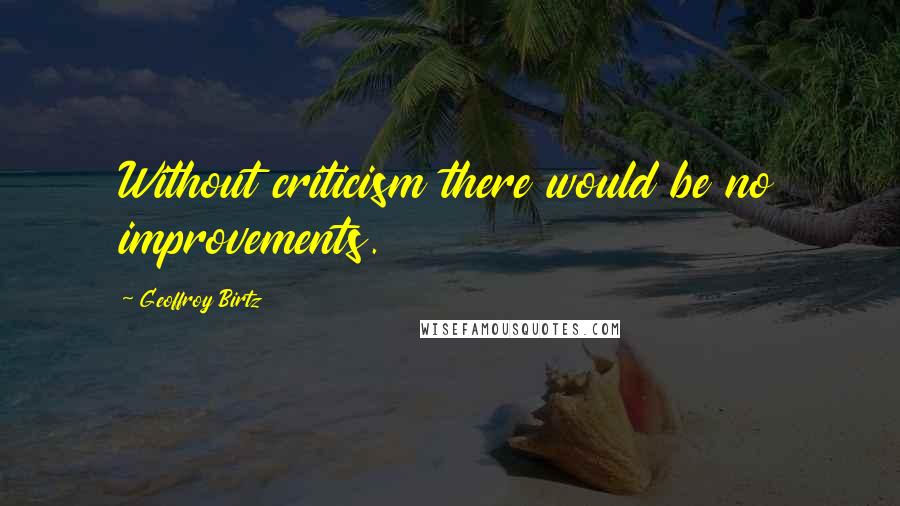 Geoffroy Birtz Quotes: Without criticism there would be no improvements.