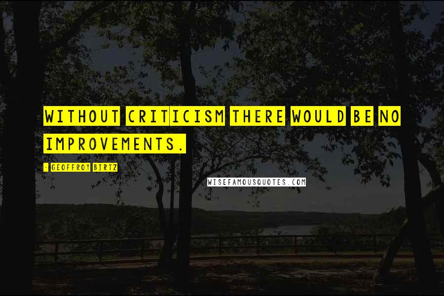 Geoffroy Birtz Quotes: Without criticism there would be no improvements.