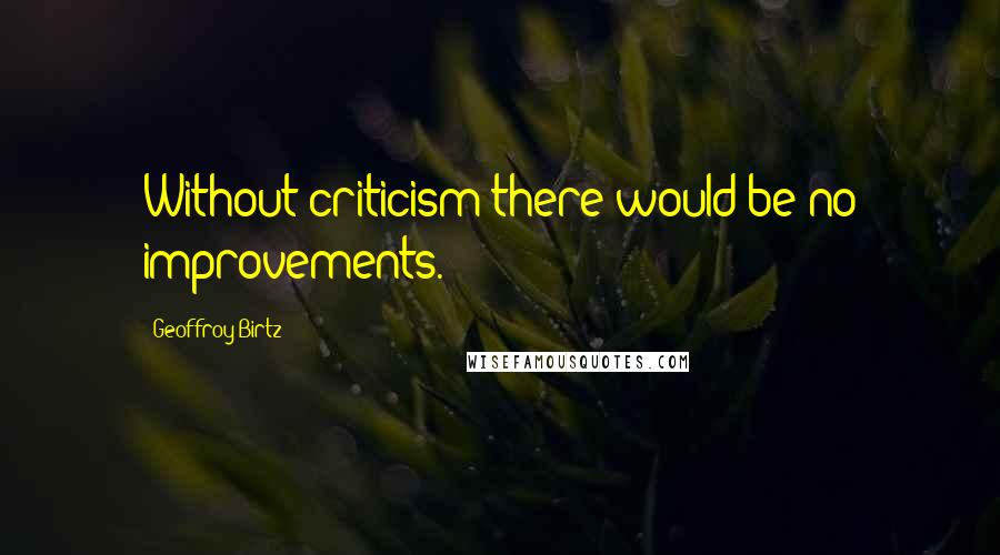 Geoffroy Birtz Quotes: Without criticism there would be no improvements.