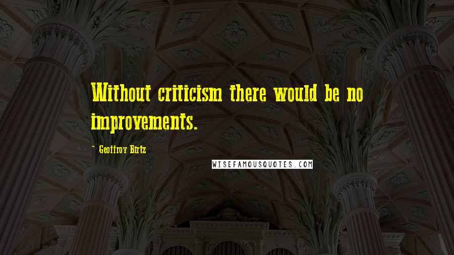 Geoffroy Birtz Quotes: Without criticism there would be no improvements.