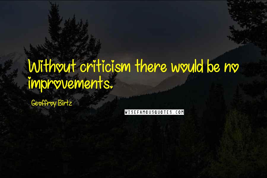 Geoffroy Birtz Quotes: Without criticism there would be no improvements.