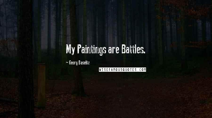 Georg Baselitz Quotes: My Paintings are Battles.