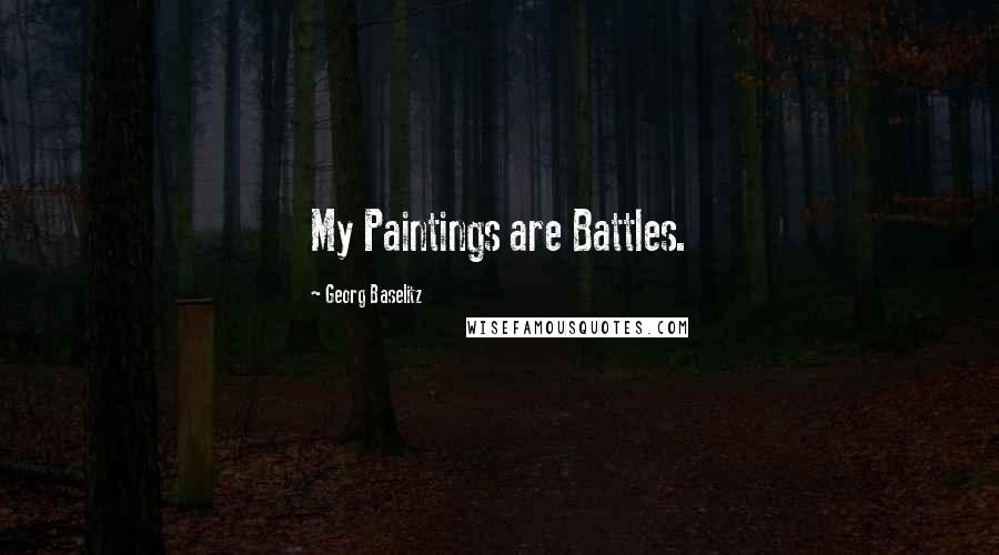 Georg Baselitz Quotes: My Paintings are Battles.