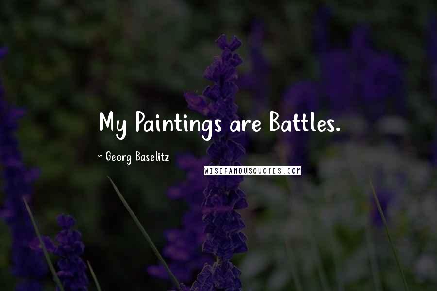 Georg Baselitz Quotes: My Paintings are Battles.