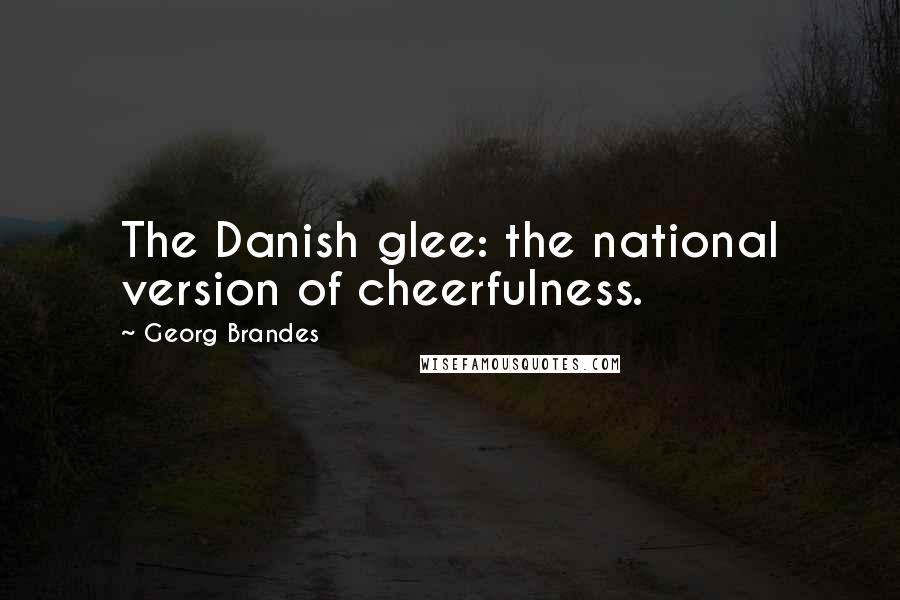 Georg Brandes Quotes: The Danish glee: the national version of cheerfulness.