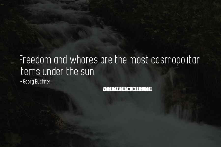 Georg Buchner Quotes: Freedom and whores are the most cosmopolitan items under the sun.