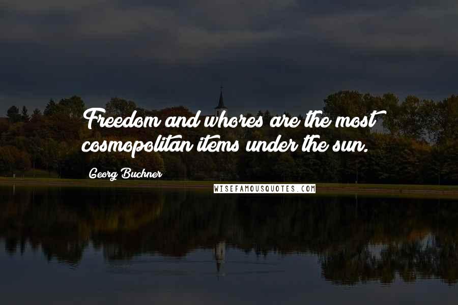 Georg Buchner Quotes: Freedom and whores are the most cosmopolitan items under the sun.