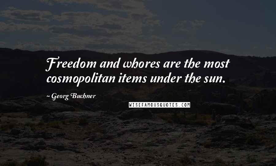 Georg Buchner Quotes: Freedom and whores are the most cosmopolitan items under the sun.