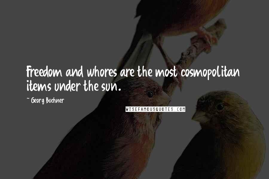 Georg Buchner Quotes: Freedom and whores are the most cosmopolitan items under the sun.