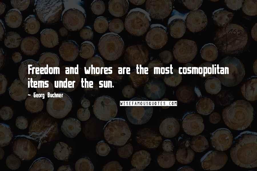 Georg Buchner Quotes: Freedom and whores are the most cosmopolitan items under the sun.