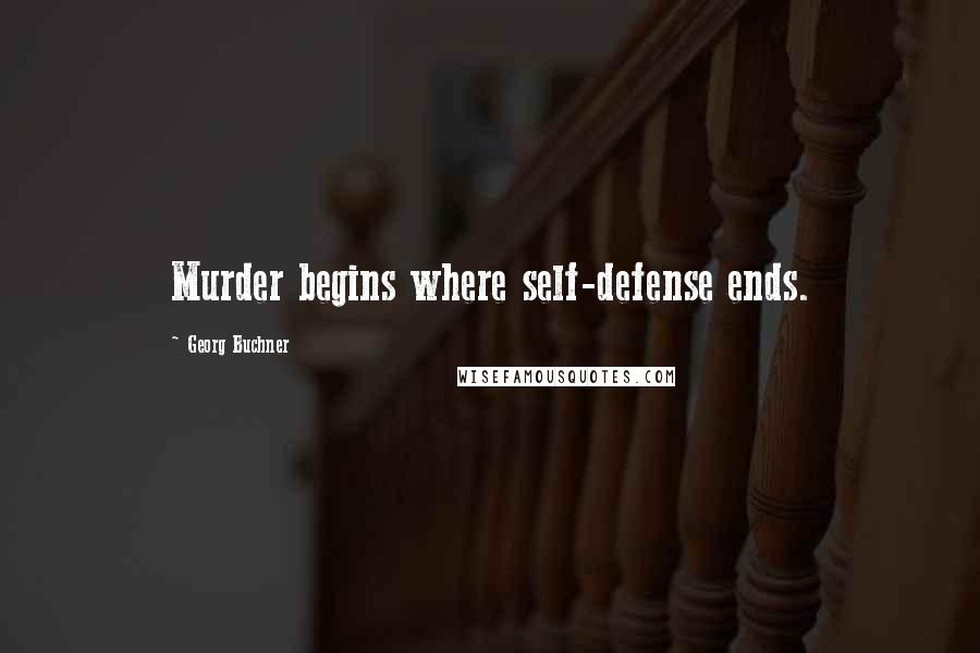 Georg Buchner Quotes: Murder begins where self-defense ends.