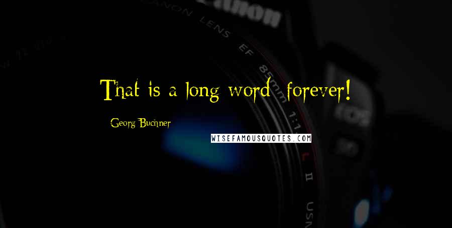 Georg Buchner Quotes: That is a long word: forever!