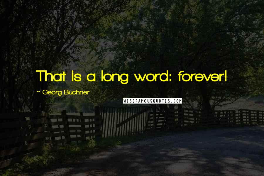 Georg Buchner Quotes: That is a long word: forever!