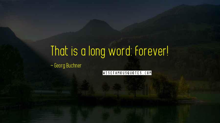 Georg Buchner Quotes: That is a long word: forever!