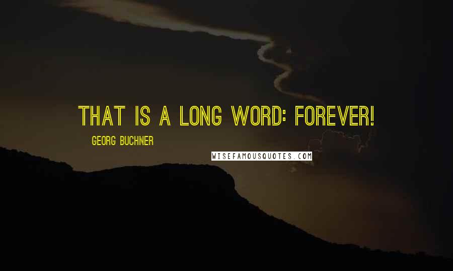 Georg Buchner Quotes: That is a long word: forever!