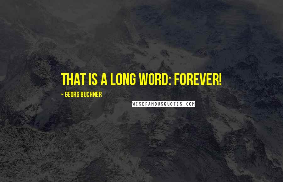 Georg Buchner Quotes: That is a long word: forever!