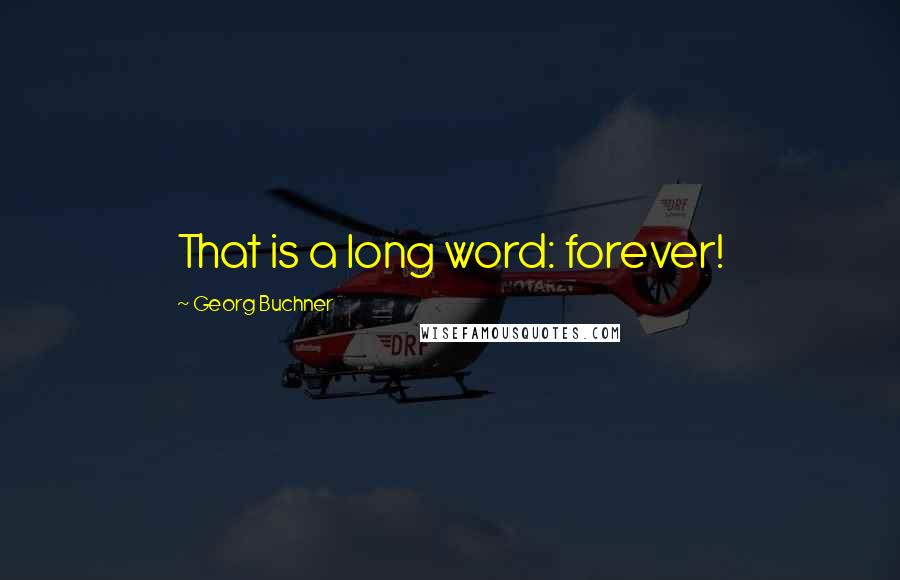 Georg Buchner Quotes: That is a long word: forever!