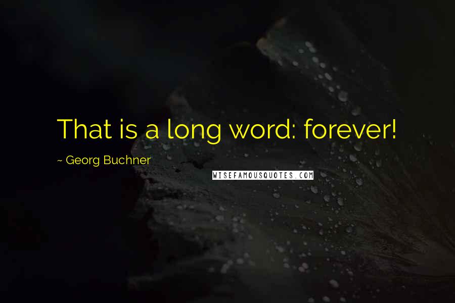 Georg Buchner Quotes: That is a long word: forever!