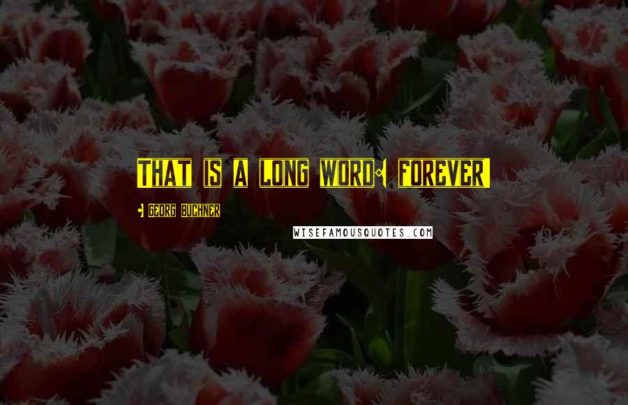 Georg Buchner Quotes: That is a long word: forever!