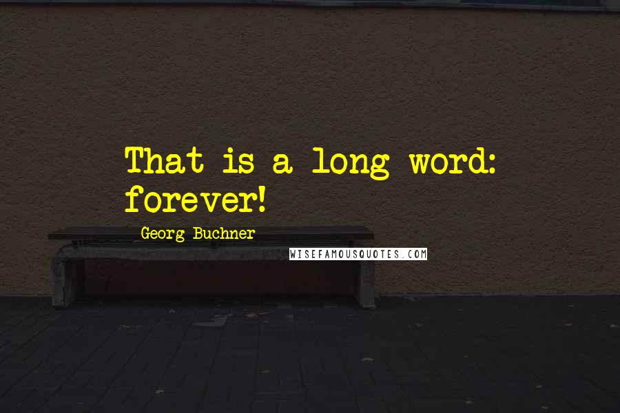 Georg Buchner Quotes: That is a long word: forever!