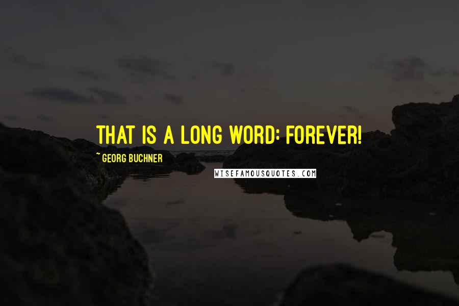 Georg Buchner Quotes: That is a long word: forever!