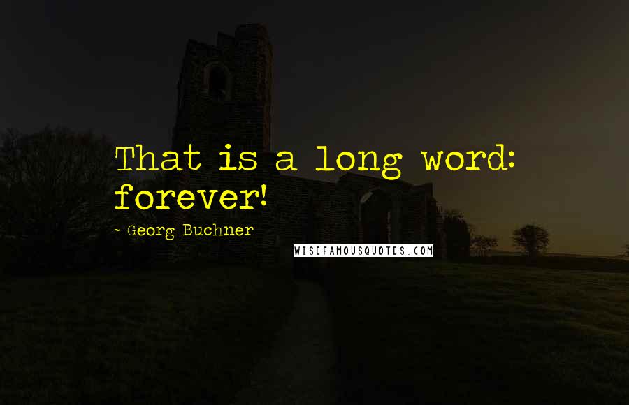 Georg Buchner Quotes: That is a long word: forever!