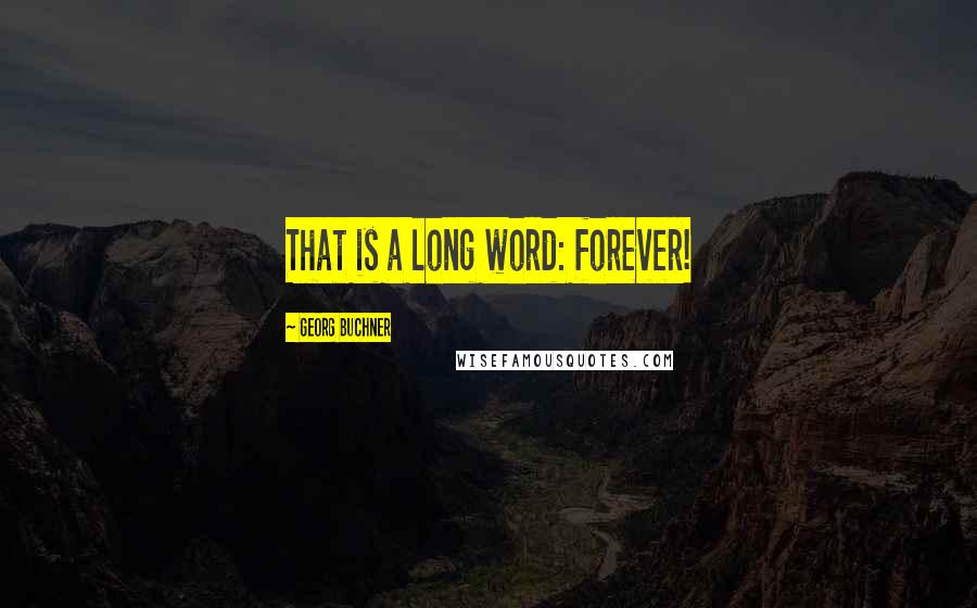 Georg Buchner Quotes: That is a long word: forever!